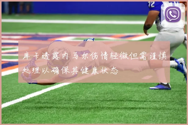 库卡透露内马尔伤情轻微但需谨慎处理以确保其健康状态