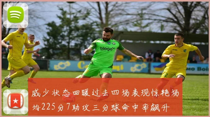 威少状态回暖过去四场表现惊艳场均225分7助攻三分球命中率飙升